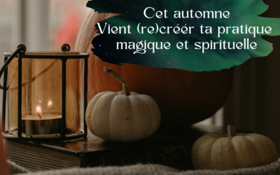 Cet automne vient (re)créer ta pratique magique et spirituelle